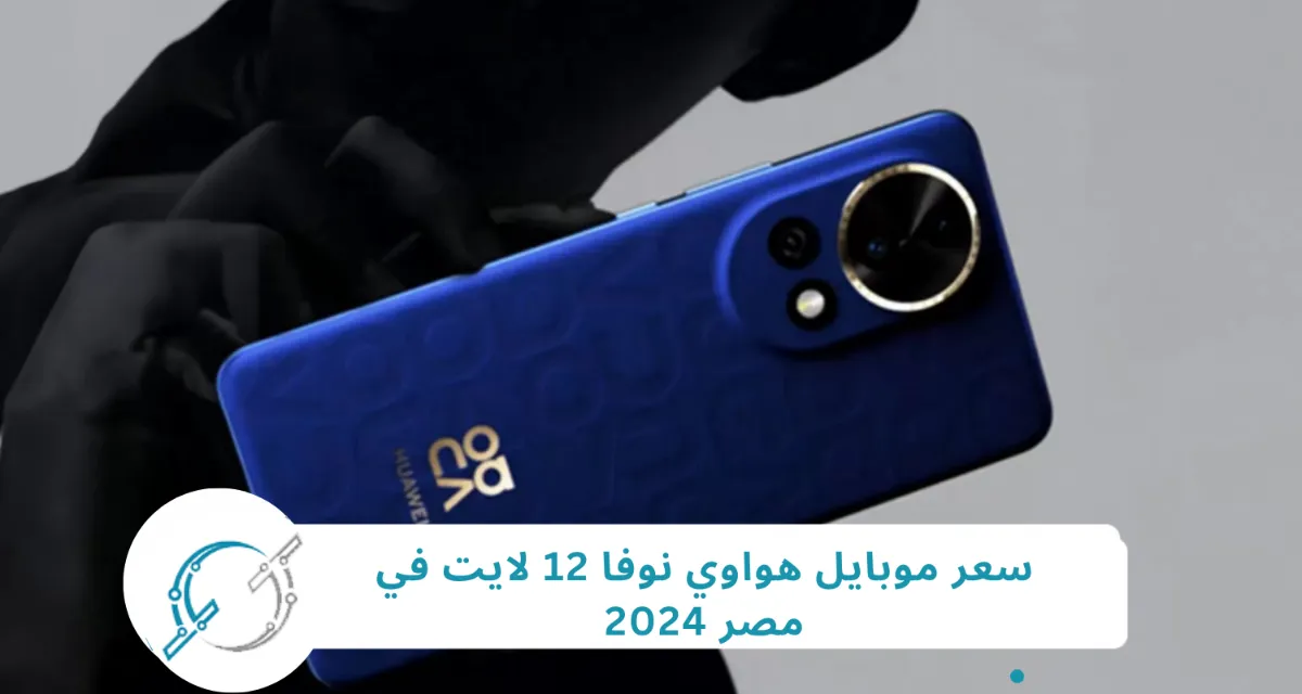 سعر موبايل هواوي نوفا 12 لايت في مصر 2024