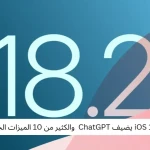 تحديث iOS 18.2 يضيف ChatGPT  والكثير من 10 الميزات الجديدة