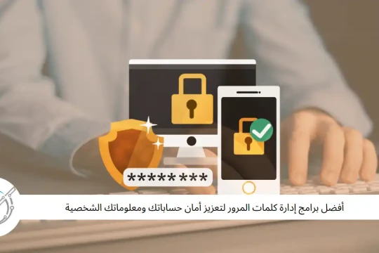 أفضل برامج إدارة كلمات المرور لتعزيز أمان حساباتك ومعلوماتك الشخصية