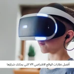 أفضل نظارات الواقع الافتراضي VR التي يمكنك شراؤها