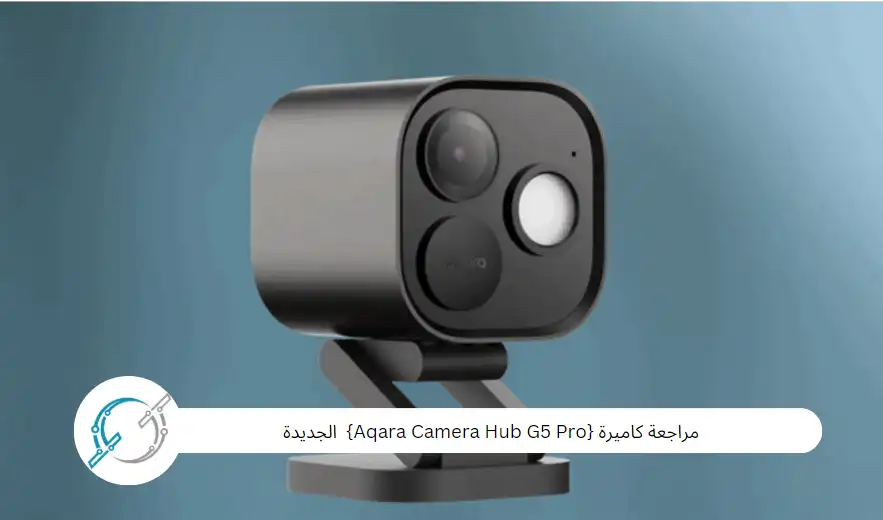 مراجعة كاميرة {Aqara Camera Hub G5 Pro}  الجديدة