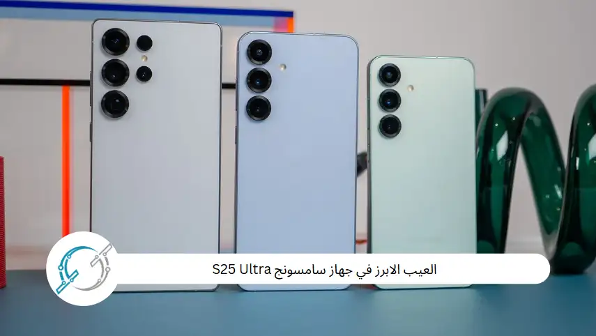 العيب الابرز في جهاز سامسونج S25 Ultra