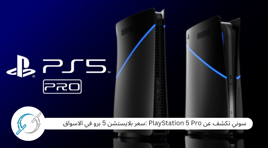 سوني تكشف عن PlayStation 5 Pro :سعر بلايستشن 5 برو في الاسواق