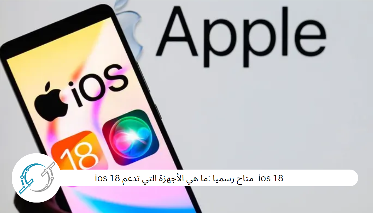 ios 18  متاح رسميا :ما هي الأجهزة التي تدعم ios 18