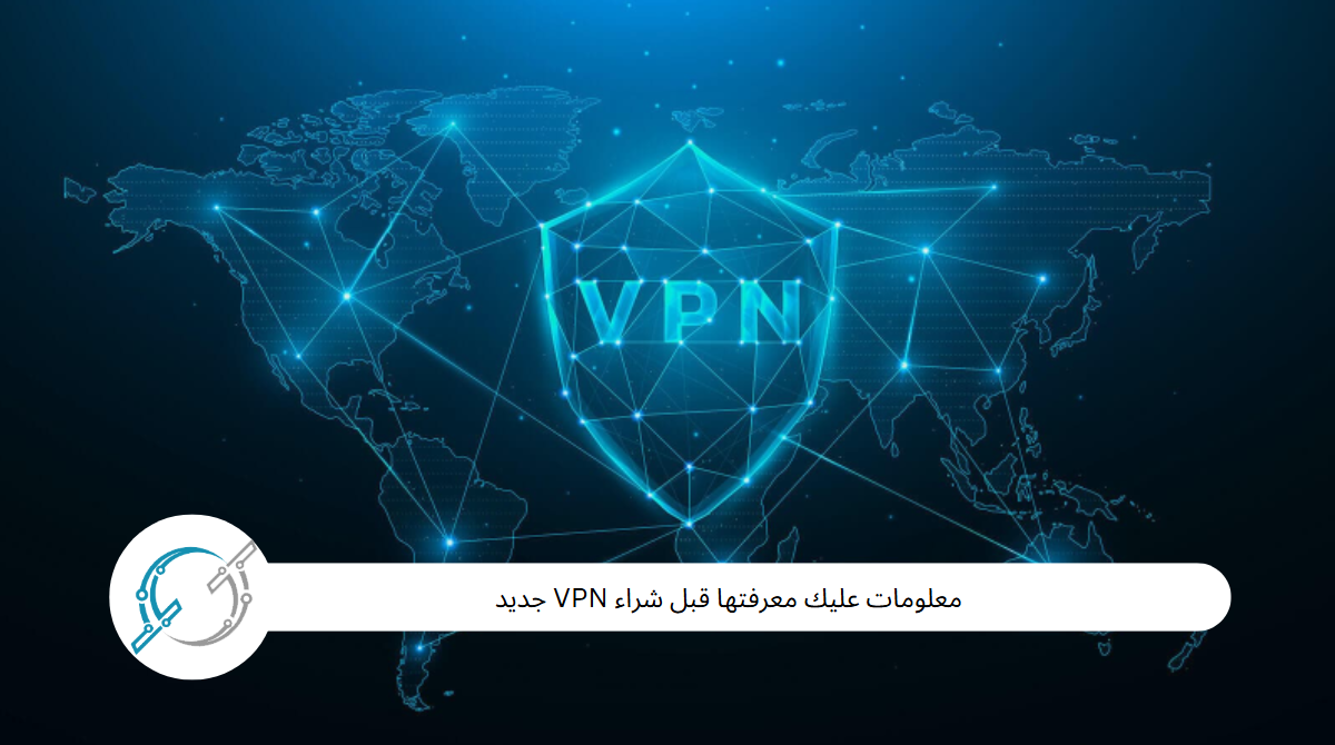 معلومات عليك معرفتها قبل شراء VPN جديد